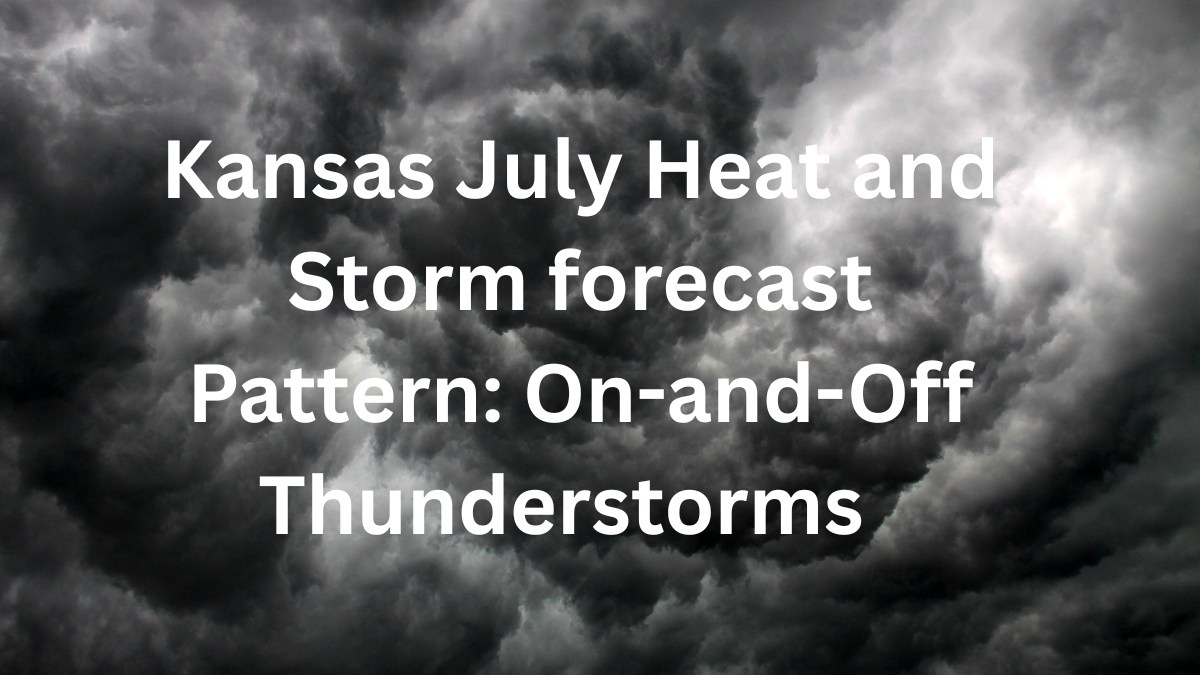 Kansas July Heat and Storm forecast Pattern: On-and-Off Thunderstorms and 90s Through the Weekend