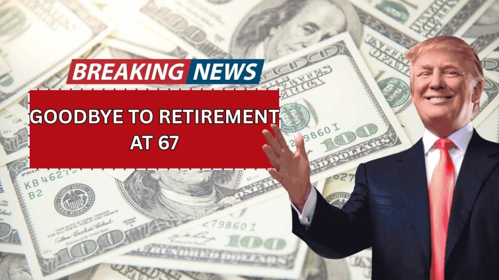 Goodbye To retirement At 67: The New Social Security Age That Changes Everything